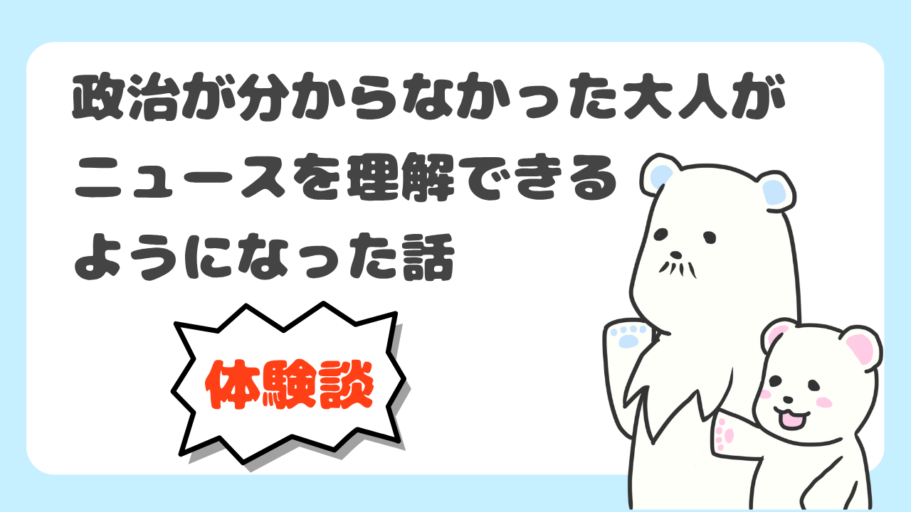【体験談】政治が分からなかった大人がニュースを理解できるようになった話のアイキャッチ画像
