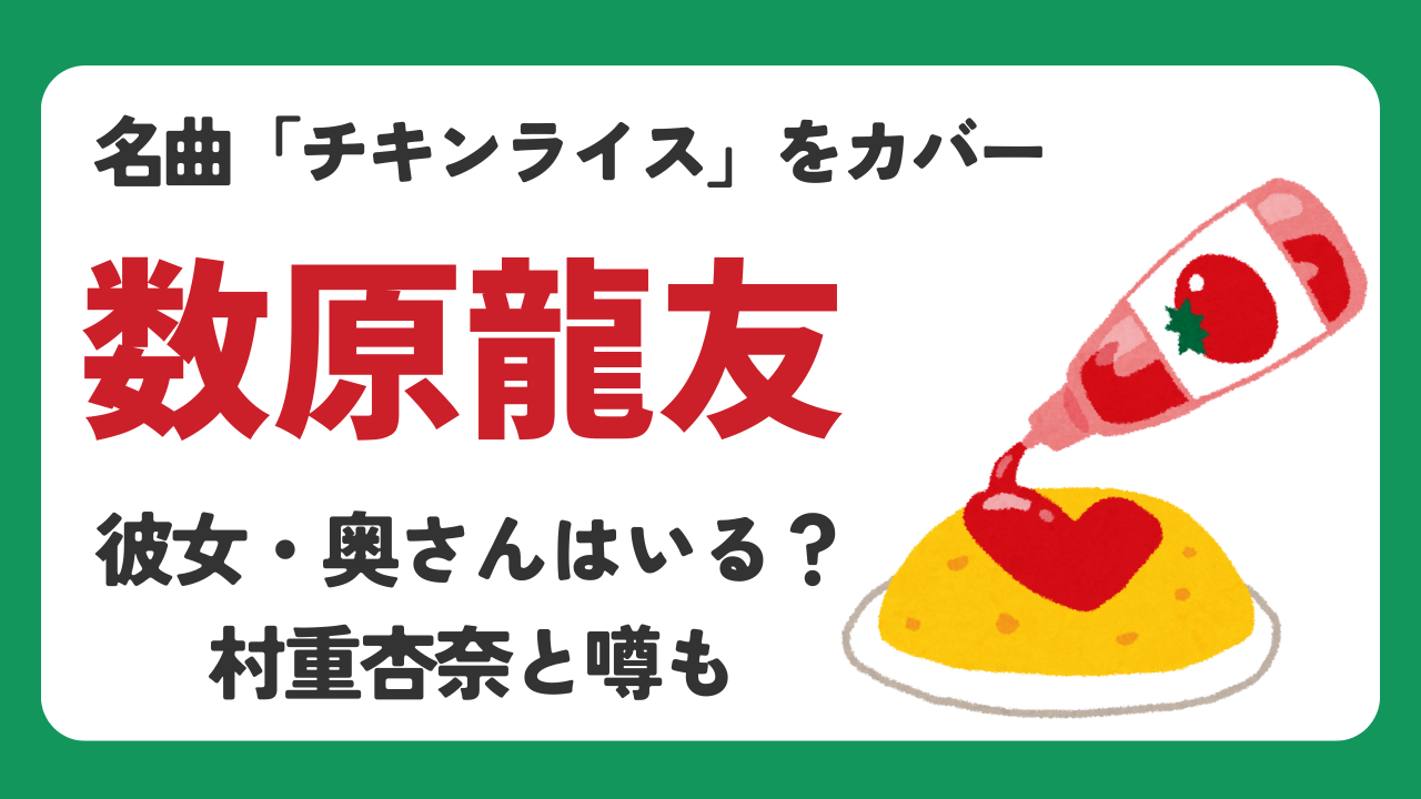 【チキンライスで話題】数原龍友に彼女・奥さんはいる？村重杏奈と噂も
