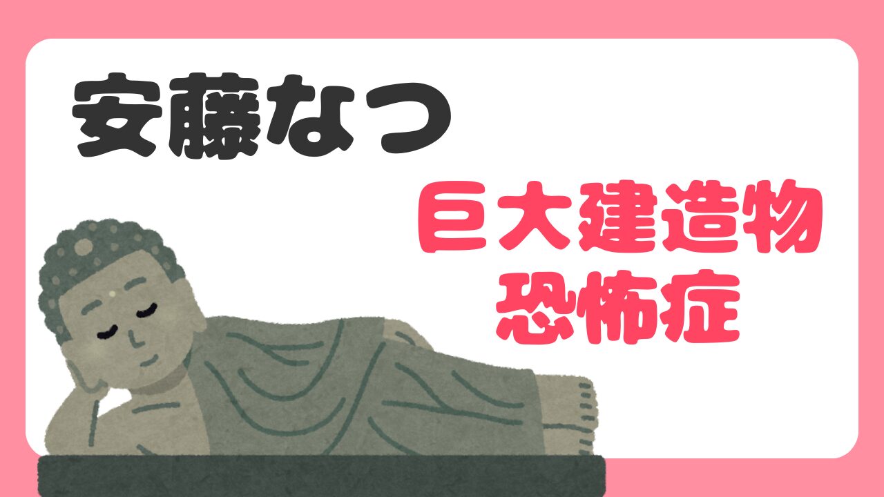 安藤なつが語る巨大建造物恐怖症とは？何が怖い？具体的な対象や画像まとめ