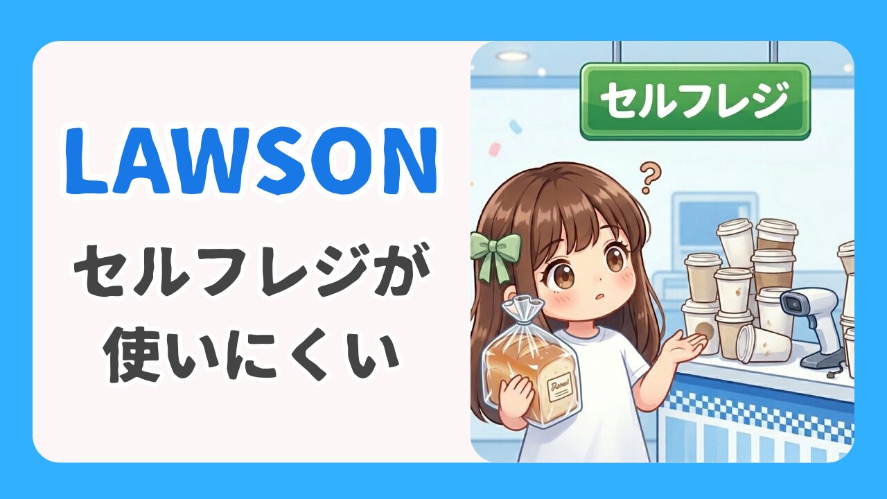 【2026最新】ローソンはなぜ使いにくい？そもそもセルフレジなのだろうか