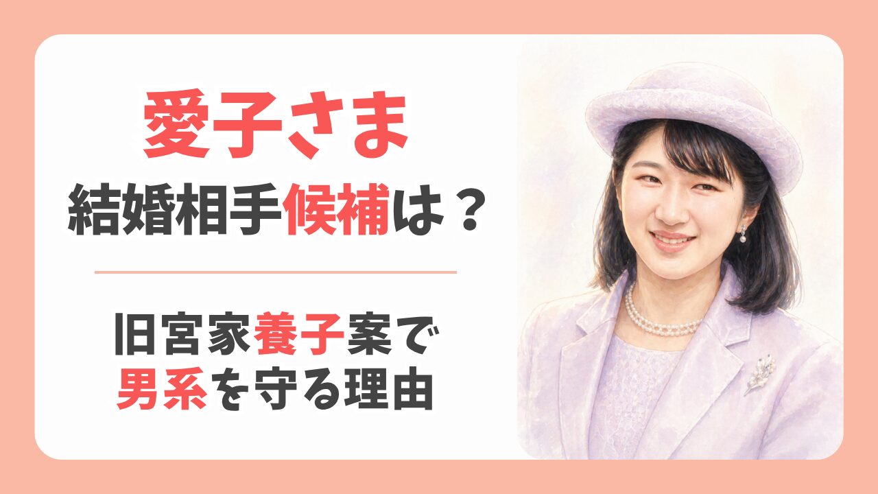 2026最新｜愛子さま結婚相手候補は？旧宮家養子案で男系を守る理由をわかりやすく