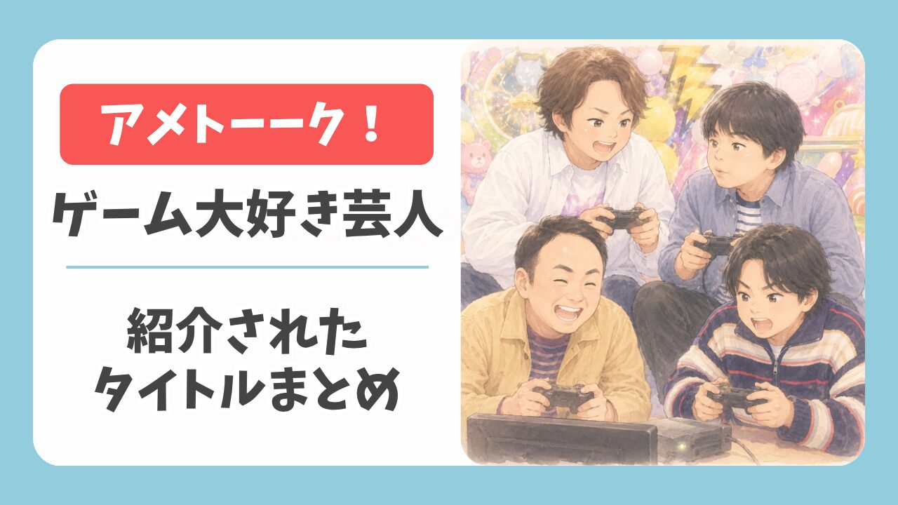 アメトーーク！ゲーム大好き芸人で紹介されたタイトルと内容まとめ